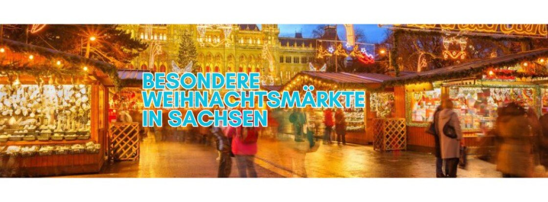 Übersicht einiger besonderen Weihnachtsmärkte in Sachsen